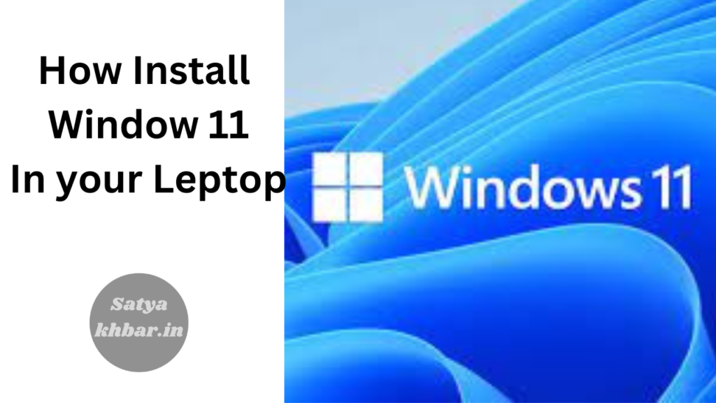 How To Install Windows 11 On Your Laptop ( Best Method) - Satya Khabar