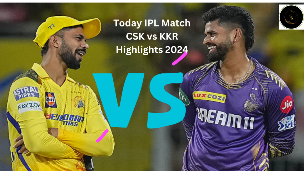 Today IPL Match CSK vs KKR Highlights 2024