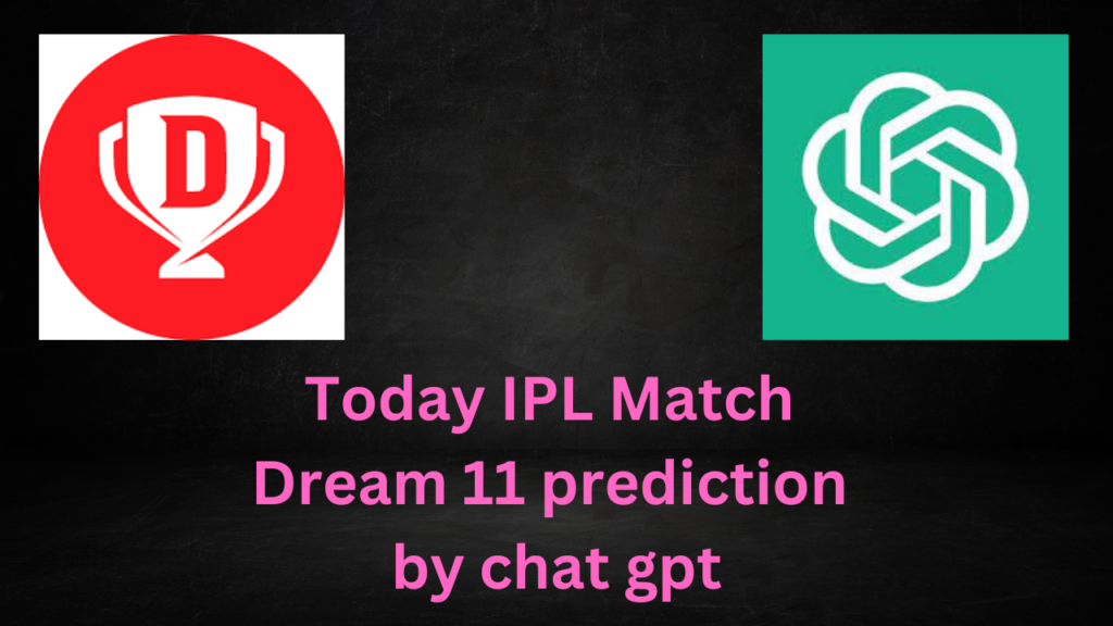 Today IPL Match Dream 11 prediction by chat gpt